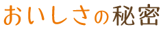 おいしさの秘密